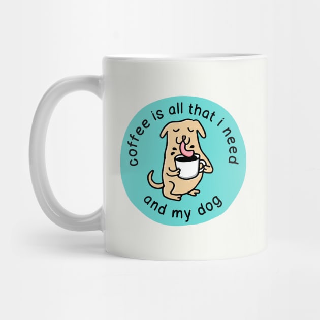 coffee is all that i need and my dog by Happy Sketchy